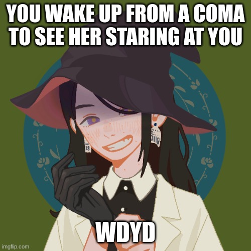Any RP, don't just jump right into romance. (from the same book as lena and Regin. if you want to read, just ask.) | YOU WAKE UP FROM A COMA TO SEE HER STARING AT YOU; WDYD | made w/ Imgflip meme maker