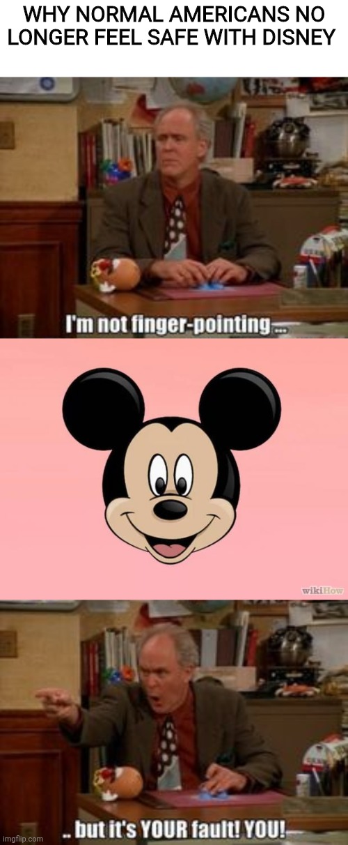 Disney ruining Disney | WHY NORMAL AMERICANS NO LONGER FEEL SAFE WITH DISNEY | image tagged in micky mouse | made w/ Imgflip meme maker