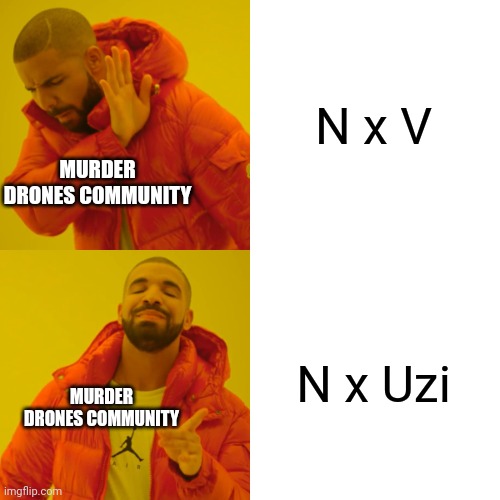 (first post in here yaaayy) | N x V; MURDER DRONES COMMUNITY; N x Uzi; MURDER DRONES COMMUNITY | image tagged in memes,drake hotline bling | made w/ Imgflip meme maker