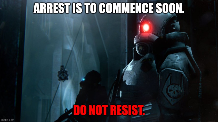 combine elite | ARREST IS TO COMMENCE SOON. DO NOT RESIST. | image tagged in combine elite | made w/ Imgflip meme maker