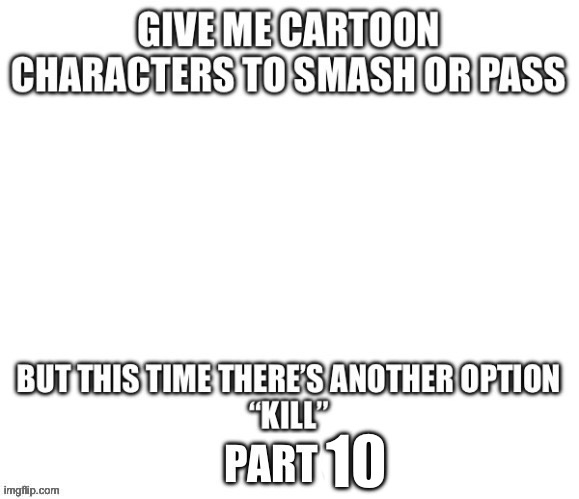 PART 10?!?!?!!!?!?!?!!!??!! | 10 | made w/ Imgflip meme maker