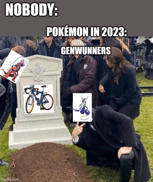 Grant Gustin over grave | NOBODY:; POKÉMON IN 2023:; GENWUNNERS | image tagged in grant gustin over grave | made w/ Imgflip meme maker