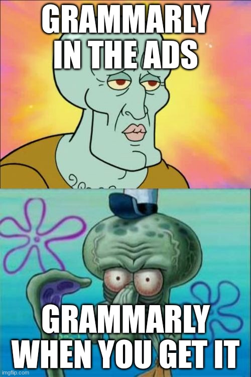 Squidward | GRAMMARLY IN THE ADS; GRAMMARLY WHEN YOU GET IT | image tagged in memes,squidward | made w/ Imgflip meme maker