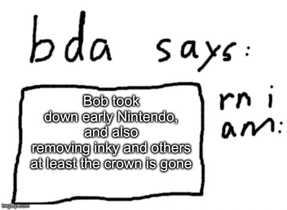 mhm | Bob took down early Nintendo, and also removing inky and others

at least the crown is gone | image tagged in official badlydrawnaxolotl announcement temp | made w/ Imgflip meme maker