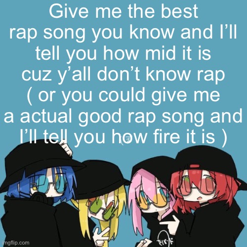 Bocchi the rock | Give me the best rap song you know and I’ll tell you how mid it is cuz y’all don’t know rap
( or you could give me a actual good rap song and I’ll tell you how fire it is ) | image tagged in bocchi the rock | made w/ Imgflip meme maker