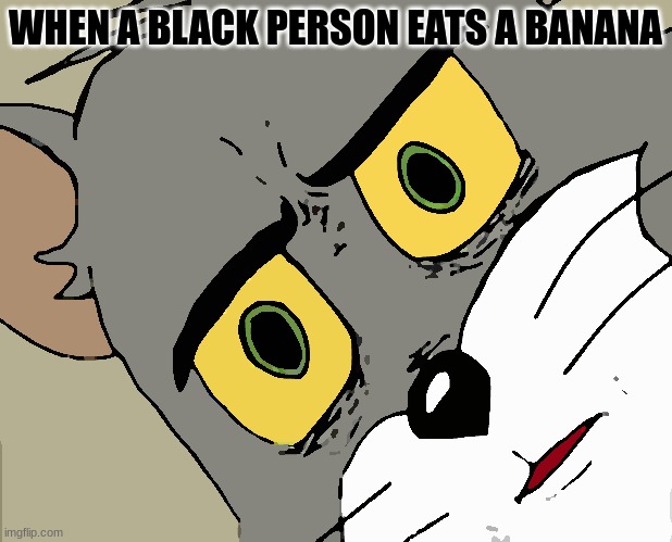 Anyways...... | WHEN A BLACK PERSON EATS A BANANA | image tagged in memes,unsettled tom | made w/ Imgflip meme maker