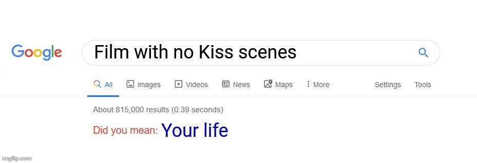 Thanks Google | Film with no Kiss scenes; Your life | image tagged in did you mean,funny memes | made w/ Imgflip meme maker