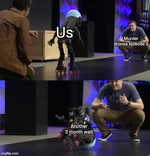 They could at least post progress updates so we can get a better idea of how long the wait will be | Us; Murder drones episode 5; Another 3 month wait | image tagged in judy bot falling over | made w/ Imgflip meme maker