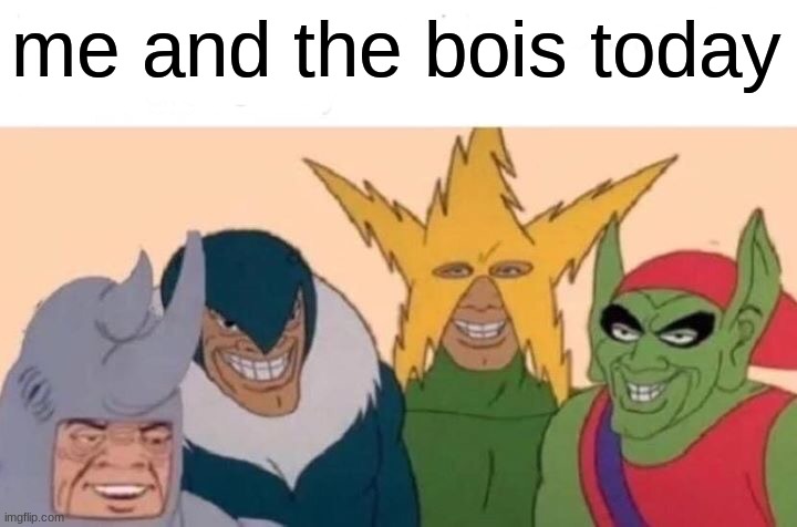 happy 420 everyone! | me and the bois today | image tagged in memes,me and the boys | made w/ Imgflip meme maker