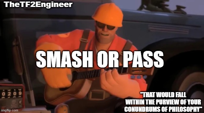 TheTF2Engineer | SMASH OR PASS | image tagged in thetf2engineer | made w/ Imgflip meme maker