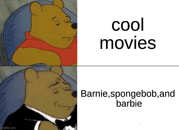 Tuxedo Winnie The Pooh Meme | cool movies; Barnie,spongebob,and  barbie | image tagged in memes,tuxedo winnie the pooh | made w/ Imgflip meme maker