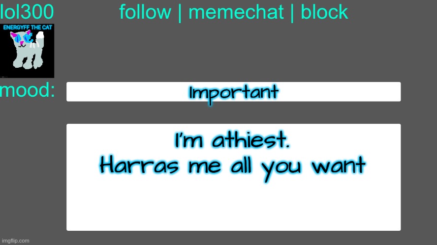 Lol300 announcement temp 3 | Important; I'm athiest.
Harras me all you want | image tagged in lol300 announcement temp 3 | made w/ Imgflip meme maker