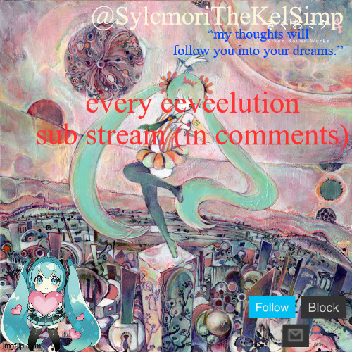 i think that's all, also i'm linking this in the streams desc so people can find this easy | every eeveelution sub stream (in comments) | image tagged in sylc's kikuo miku temp | made w/ Imgflip meme maker