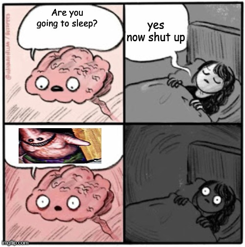 Brain Before Sleep | yes now shut up; Are you going to sleep? | image tagged in brain before sleep | made w/ Imgflip meme maker