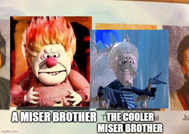 I'm sorry but someone had to do it | A MISER BROTHER; THE COOLER MISER BROTHER | image tagged in the cooler daniel,miser brothers,snow miser,heat miser | made w/ Imgflip meme maker