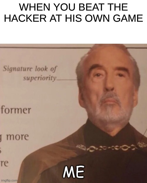 bro man must be a bad hacker | WHEN YOU BEAT THE HACKER AT HIS OWN GAME; ME | image tagged in signature look of superiority,lmfao | made w/ Imgflip meme maker