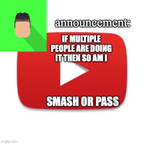 Kyrian247 announcement | IF MULTIPLE PEOPLE ARE DOING IT THEN SO AM I; SMASH OR PASS | image tagged in kyrian247 announcement | made w/ Imgflip meme maker