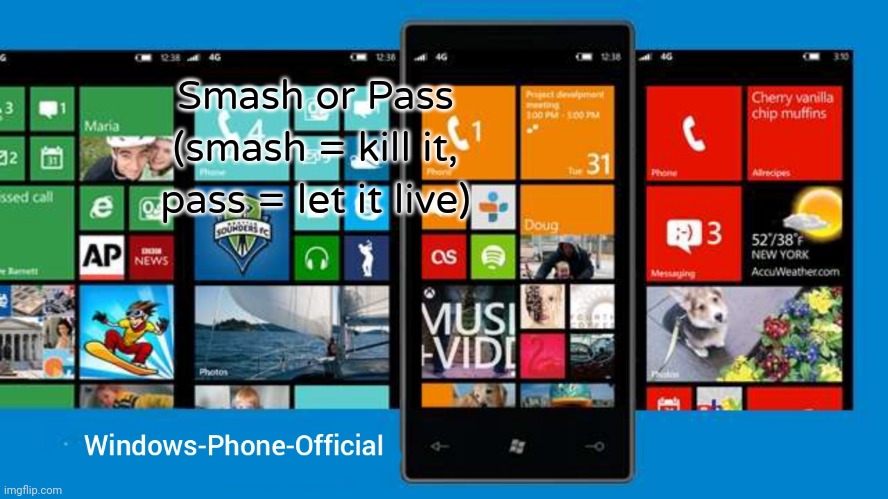 Windows-Phone-Official annoucment temp | Smash or Pass (smash = kill it, pass = let it live) | image tagged in windows-phone-official annoucment temp | made w/ Imgflip meme maker
