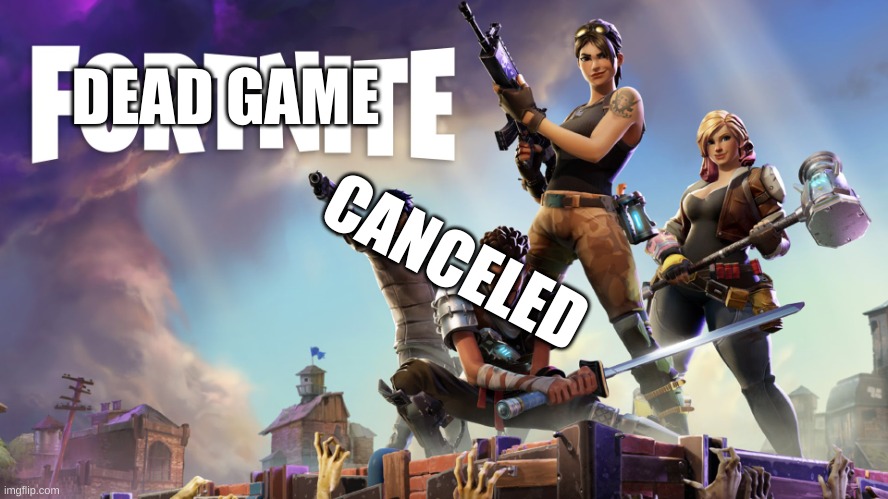Fortnite | DEAD GAME; CANCELED | image tagged in fortnite | made w/ Imgflip meme maker