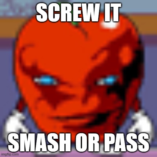 pepperman | SCREW IT; SMASH OR PASS | image tagged in pepperman | made w/ Imgflip meme maker