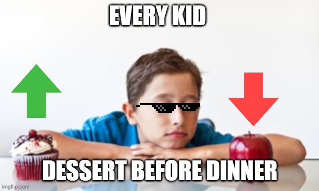every kid | EVERY KID; DESSERT BEFORE DINNER | image tagged in which one | made w/ Imgflip meme maker