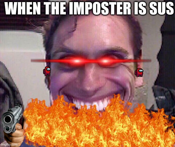 When The Imposter Is Sus | WHEN THE IMPOSTER IS SUS | image tagged in when the imposter is sus | made w/ Imgflip meme maker