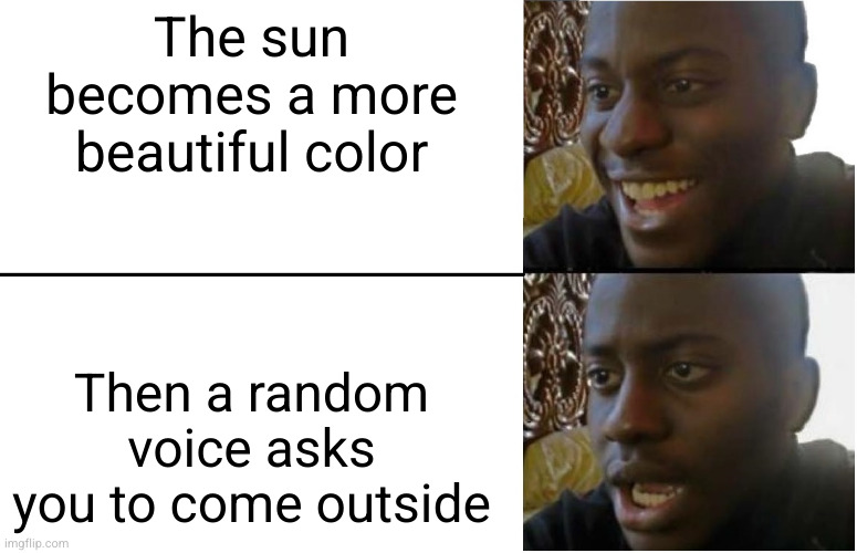 SCP-001 In a nutshell | The sun becomes a more beautiful color; Then a random voice asks you to come outside | image tagged in disappointed black guy,scp,wdb,when day breaks,outside | made w/ Imgflip meme maker