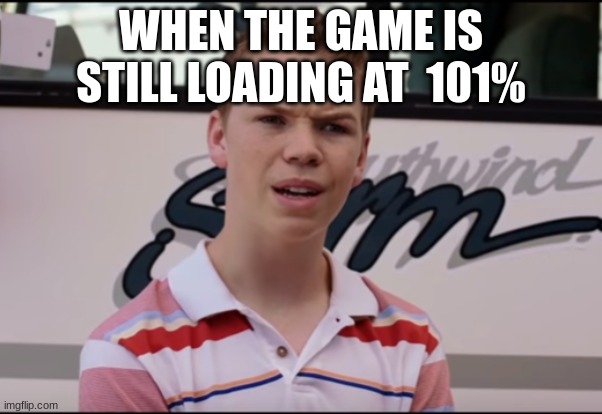 How...... | WHEN THE GAME IS STILL LOADING AT  101% | image tagged in you guys are getting paid,gaming,relatable | made w/ Imgflip meme maker