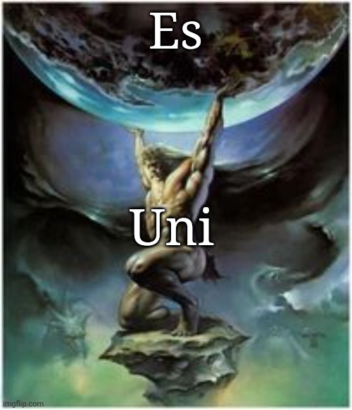 Atlas holding Earth | Es; Uni | image tagged in atlas holding earth | made w/ Imgflip meme maker