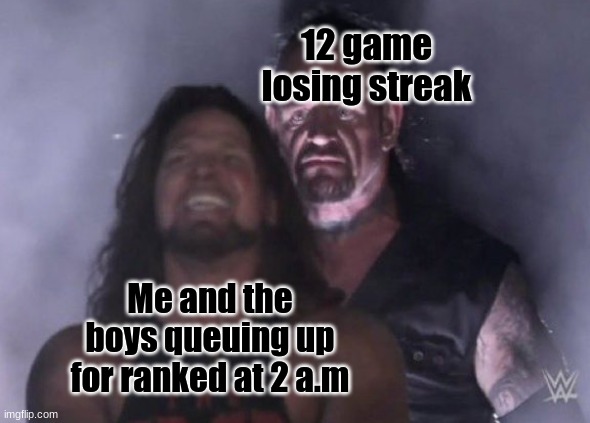 guy behind other guy | 12 game losing streak; Me and the boys queuing up for ranked at 2 a.m | image tagged in guy behind other guy | made w/ Imgflip meme maker