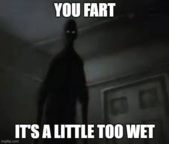 Do your worst with this | YOU FART; IT'S A LITTLE TOO WET | image tagged in do your worst with this | made w/ Imgflip meme maker