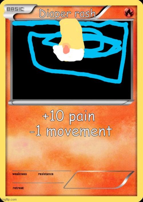 diaper rash | Diaper rash; +10 pain 
-1 movement | image tagged in blank pokemon card | made w/ Imgflip meme maker