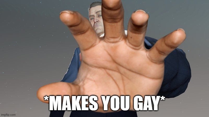 *MAKES YOU GAY* | made w/ Imgflip meme maker