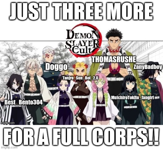 You could be one of them! | JUST THREE MORE; FOR A FULL CORPS!! | image tagged in demon slayer,anime,moderators,update | made w/ Imgflip meme maker