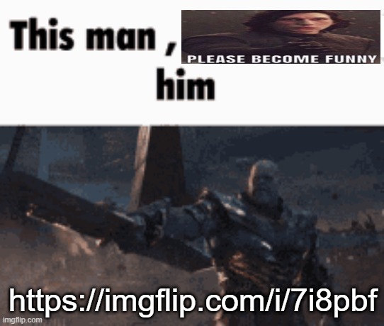 https://imgflip.com/i/7i8pbf | https://imgflip.com/i/7i8pbf | image tagged in this man _____ him | made w/ Imgflip meme maker