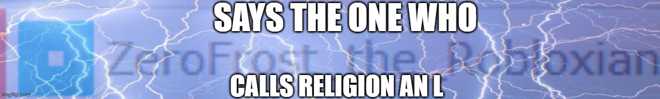 I tried | SAYS THE ONE WHO; CALLS RELIGION AN L | made w/ Imgflip meme maker