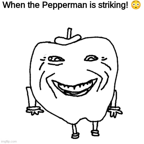 biujhi | When the Pepperman is striking! 😳 | made w/ Imgflip meme maker