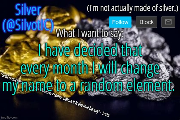 Wow, it's almost like the stream cares about this! | I have decided that every month I will change my name to a random element. | image tagged in silvotic announcement template v3 0 | made w/ Imgflip meme maker