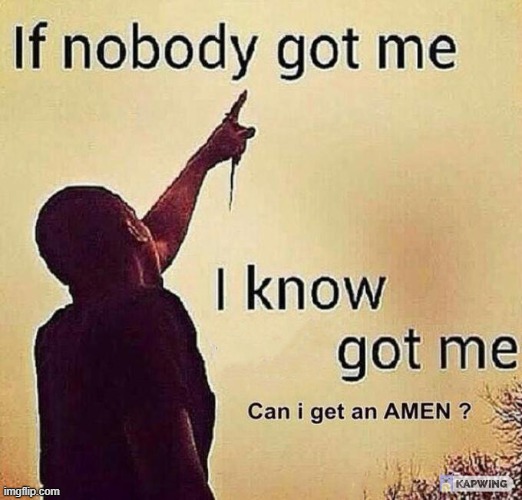 if nobody got me i know X got me | image tagged in if nobody got me i know x got me | made w/ Imgflip meme maker
