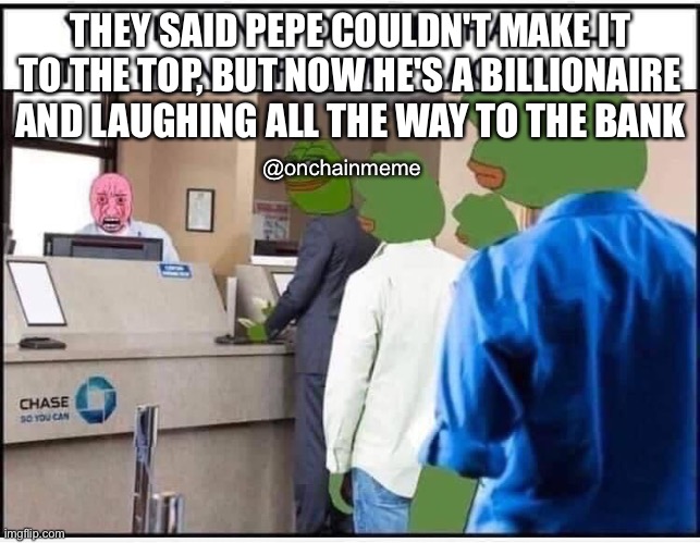 pepe billionaire (@onchainmeme) | THEY SAID PEPE COULDN'T MAKE IT TO THE TOP, BUT NOW HE'S A BILLIONAIRE AND LAUGHING ALL THE WAY TO THE BANK; @onchainmeme | image tagged in pepe bank run | made w/ Imgflip meme maker