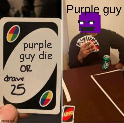 Purple guy | Purple guy; purple guy die | image tagged in memes,uno draw 25 cards | made w/ Imgflip meme maker