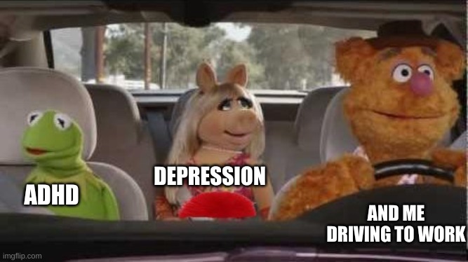 elmo | DEPRESSION; ADHD; AND ME DRIVING TO WORK | image tagged in elmo | made w/ Imgflip meme maker