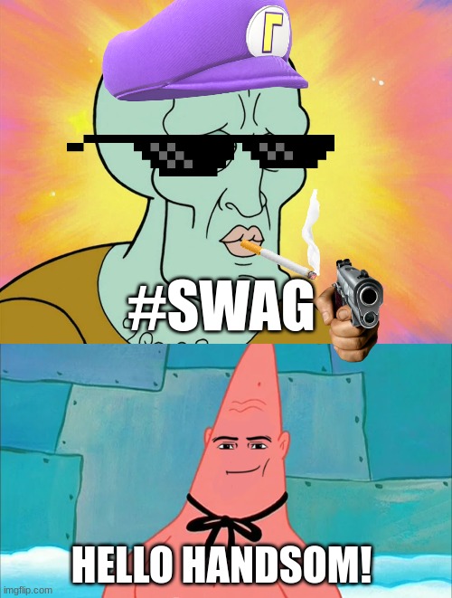 Squidward | #SWAG; HELLO HANDSOM! | image tagged in squidward | made w/ Imgflip meme maker