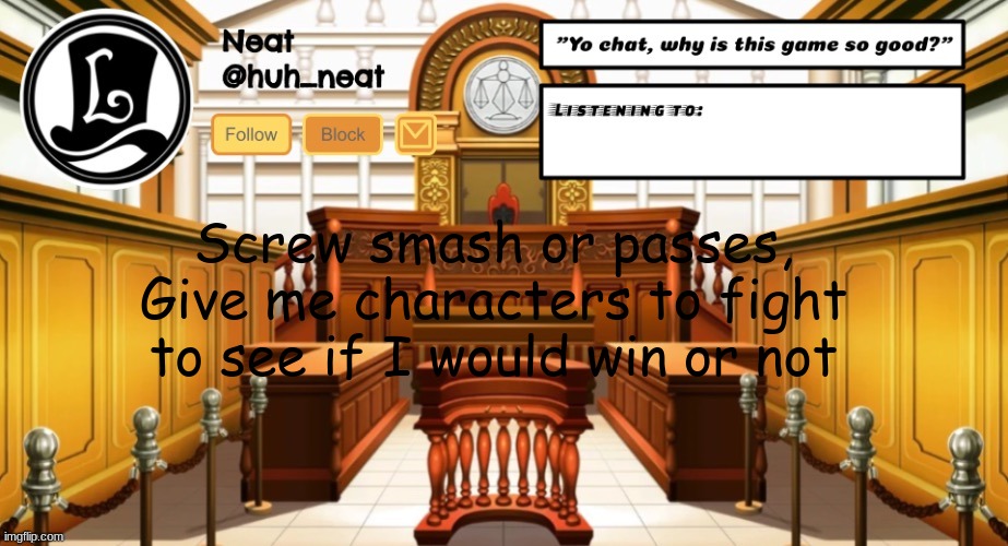 Huh_neat announcement template | Screw smash or passes, Give me characters to fight to see if I would win or not | image tagged in huh_neat announcement template | made w/ Imgflip meme maker