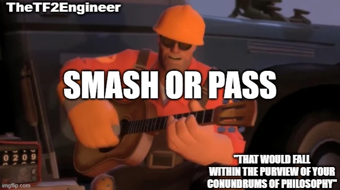 TheTF2Engineer | SMASH OR PASS | image tagged in thetf2engineer | made w/ Imgflip meme maker