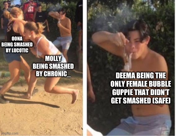 What has msmg come to?! | OONA BEING SMASHED BY LUCOTIC; MOLLY BEING SMASHED BY CHRONIC_; DEEMA BEING THE ONLY FEMALE BUBBLE GUPPIE THAT DIDN’T GET SMASHED (SAFE) | image tagged in dabbing dude | made w/ Imgflip meme maker