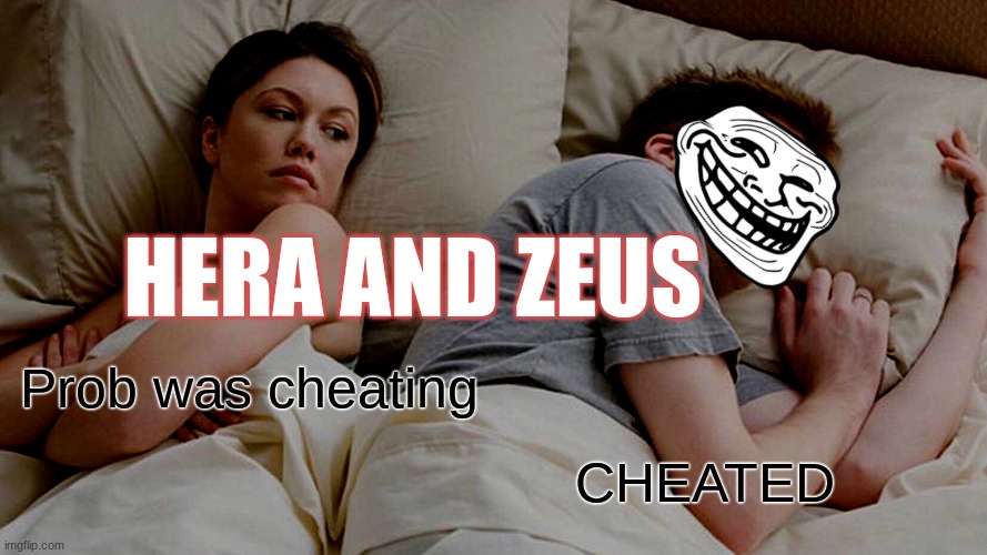 I Bet He's Thinking About Other Women | HERA AND ZEUS; Prob was cheating; CHEATED | image tagged in memes,i bet he's thinking about other women | made w/ Imgflip meme maker