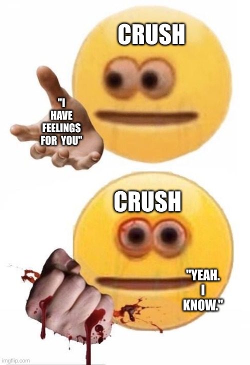 Squish | CRUSH; "I HAVE FEELINGS FOR  YOU"; CRUSH; "YEAH. I KNOW." | image tagged in squish | made w/ Imgflip meme maker