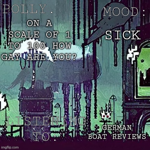 Pollys RW temp | SICK; ON A SCALE OF 1 TO 100 HOW GAY ARE YOU? GERMAN BOAT REVIEWS | image tagged in pollys rw temp | made w/ Imgflip meme maker
