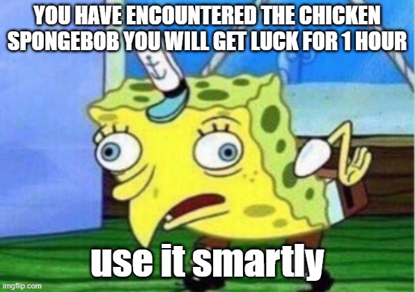 Mocking Spongebob | YOU HAVE ENCOUNTERED THE CHICKEN SPONGEBOB YOU WILL GET LUCK FOR 1 HOUR; use it smartly | image tagged in memes,mocking spongebob | made w/ Imgflip meme maker
